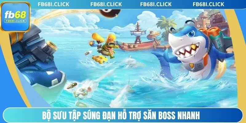 Bộ sưu tập súng đạn hỗ trợ săn boss nhanh