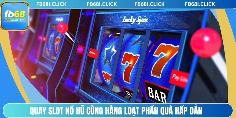 Quay slot nổ hũ cùng hàng loạt phần quà hấp dẫn