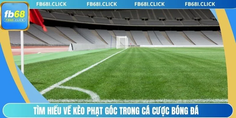 Tìm hiểu thông tin cơ bản kèo phạt góc cá cược bóng đá